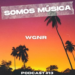 Somos Música Podcast #013 - WGNR