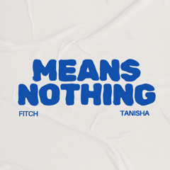 Means Nothing (feat. TANISHA) [free download]