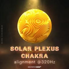 SOLAR PLEXUS CHAKRA Alignment @320Hz 》Boost Positive Energy & Self Confidence 》Chakra Sleep Align