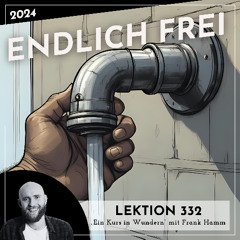 Lektion 332 – Endlich frei – Ein Kurs in Wundern mit Frank Hamm