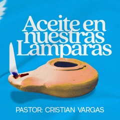 Aceite en nuestras lámparas | Pastor Cristian Vargas