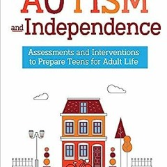 [Read] [PDF] Book Autism and Independence: Assessments and Interventions to Prepare Teens for A