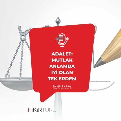 Adalet: Mutlak anlamda iyi olan tek erdem