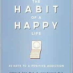 ✔️ Read The Habit of a Happy Life: 30 Days to a Positive Addiction by Jeffrey K. Zeig,PhD and Jo