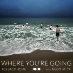 Where You're Going (Ass Back Home)