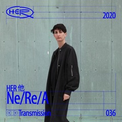 HER 他 Transmission 036: Ne/Re/A