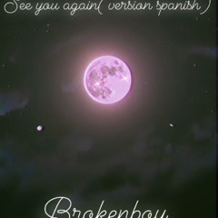 (Brokenboy)”see you again spanish “