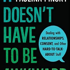 Read online It Doesn't Have to Be Awkward: Dealing with Relationships, Consent, and Other Hard-to-Ta