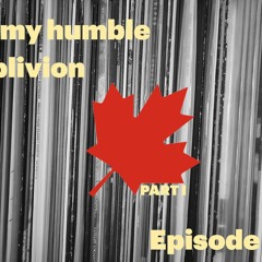 In My Humble Oblivion Episode 37: "Oooh Canada Part I"