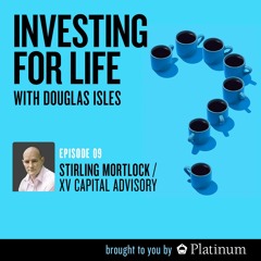 Investing For Life, S1 | E9: with Stirling Mortlock, Founding Partner @ XV Capital Advisory