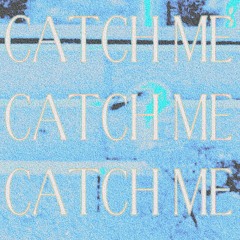 CATCH ME