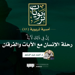 أمسية تربوية (41) | إن في ذلك لآية رحلة الإنسان مع الآيات والفرقان | د.أحمد عبد المنعم