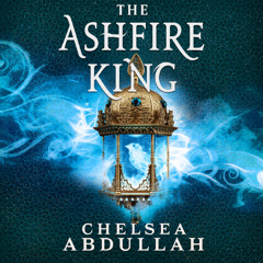 The Ashfire King By Chelsea Abdullah, Read By Nikki Massoud, Sean Rohani, and Rasha Zamamiri (Audiobook Excerpt)