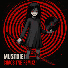 MUST DIE! - CHAOS (TNB Remix)