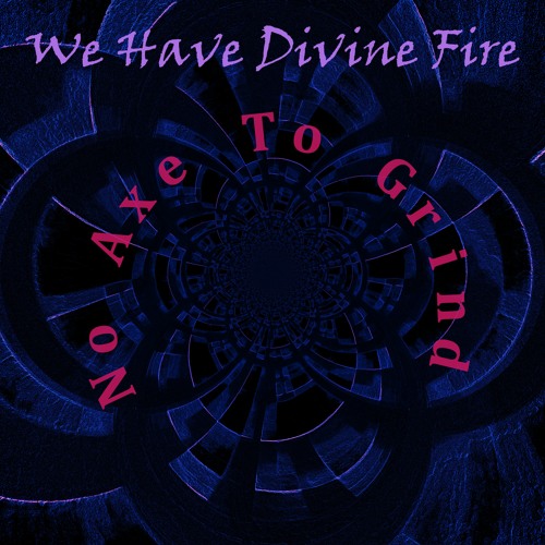 Stream No Axe To Grind by We Have Divine Fire Listen online for free