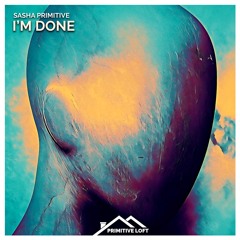 Sasha PRimitive - I'm Done