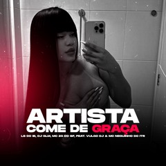 ARTISTA COME DE GRAÇA Feat. Vulgo DJ & MC Neguinho do ITR { LS do IB, DJ Glm, MC 2G do SF }