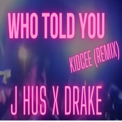 J Hus - Who Told You ft. Drake (KIDCEE REMIX)