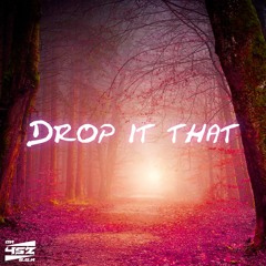 Drop it that