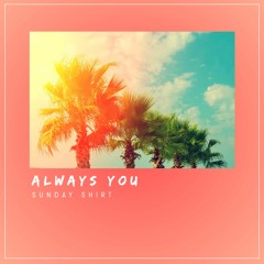 Always You | Sunday Shirt