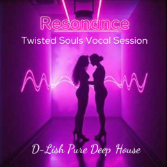 Resonance -  (Twisted Souls Vocal Session)  D-Lish Deep House