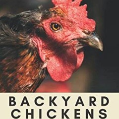 [Get] [EPUB KINDLE PDF EBOOK] Backyard Chickens: A Fifth-Generation Backyard Chicken Owner Shares Hi