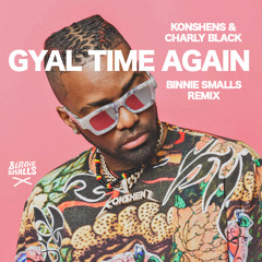 Konshens & Charly Black x Gyal Time Again (Binnie Smalls Remix)