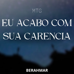 MTG - EU ACABO COM SUA CARENCIA (feat.Mc Gw) BERAHMAR