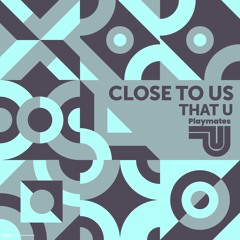 Close To Us - That U