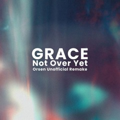 Grace - Not Over Yet (Orsen Unofficial Remake)