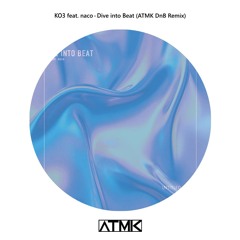 KO3 feat. naco - Dive into Beat (ATMK DnB Remix)【FREE DL】