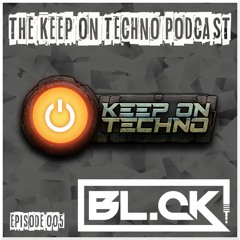 Keep On Techno Podcast 005- BL.CK