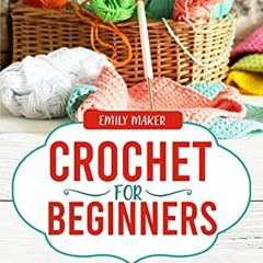 [Get] EBOOK EPUB KINDLE PDF Crochet for Beginners: The most complete Step By Step Gui