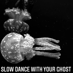 SlowDanceWithYourGhost