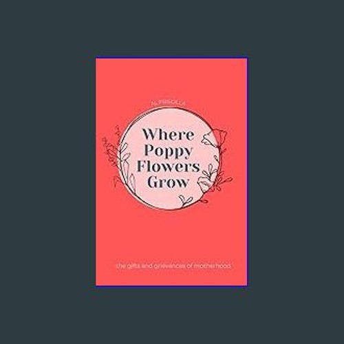 [EBOOK] ❤ Where Poppy Flowers Grow: The gifts and grievances of Motherhood [PDF EBOOK EPUB KINDLE]