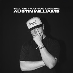 Tell Me That You Love Me