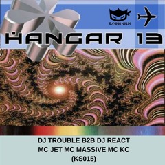 Hangar 13 (KS015) - Dj Trouble B2B Dj React Mc Jet Mc Massive
