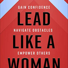 [Free] EBOOK 📥 Lead Like a Woman: Gain Confidence, Navigate Obstacles, Empower Other