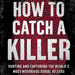 Access PDF 🖍️ How to Catch a Killer: Hunting and Capturing the World's Most Notoriou