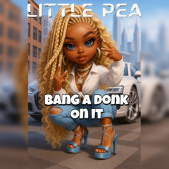 LittlePea Bang A Donk On It