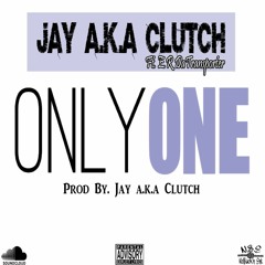 Jay a.k.a Clutch-Only One (Ft. E.R DaTransporter)Prod By.Jay a.k.a Clutch