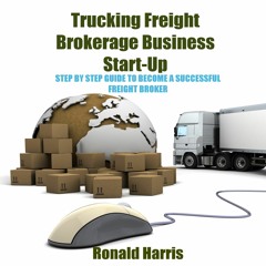 READ [PDF] Trucking Freight Brokerage Business Start-Up: Step by Step Guide to Become a