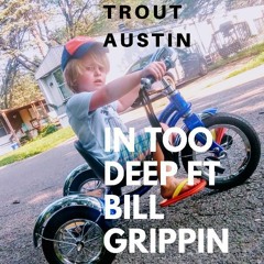 IN TOO DEEP ( Trout Austin X Bill Grippin' )