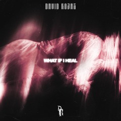 WHAT IF I HEAL (ORIGINAL MIX)