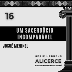 UM SACERDÓCIO INCOMPARÁVEL - Josué Meninel | Série Hebreus: ALICERCE