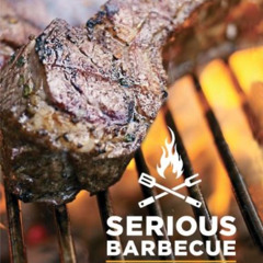 Access KINDLE 📨 Serious Barbecue: Smoke, Char, Baste & Brush Your Way to Great Outdo