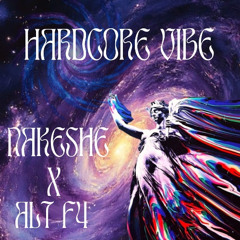 Hardcore Vibe - Nakeshe x AltF4