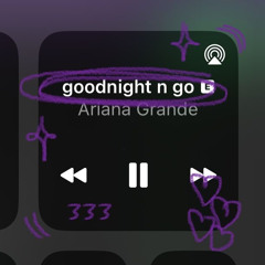 ariana grande - goodnight and go