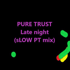 PURE TRUST - Late night (sLOW PT mix)