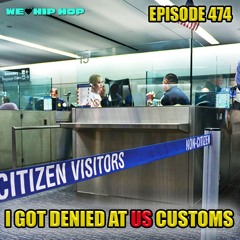 Episode 474 | I Got Turned Back At Customs | We Love Hip Hop Podcast